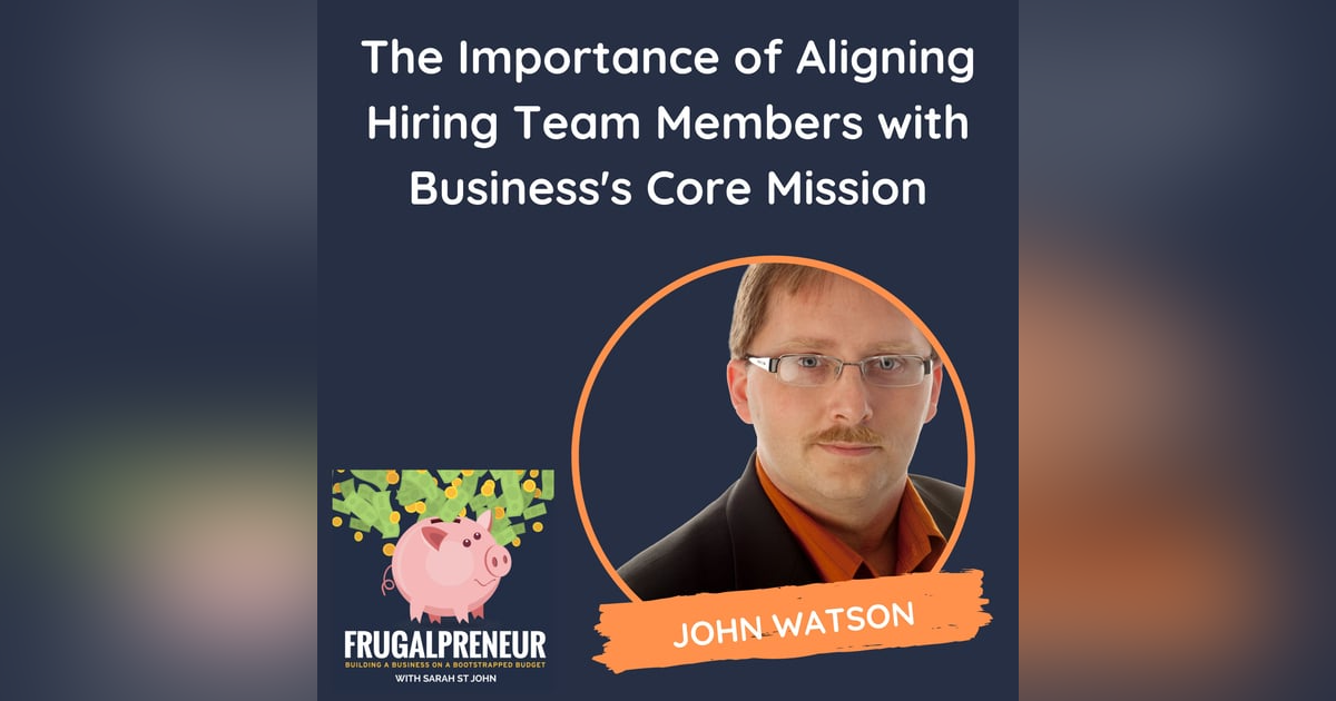 The Importance of Aligning Hiring Team Members with Business's Core Mission (with John Watson) The Importance of Aligning Hiring Team Members with Business's Core Mission (with John Watson)