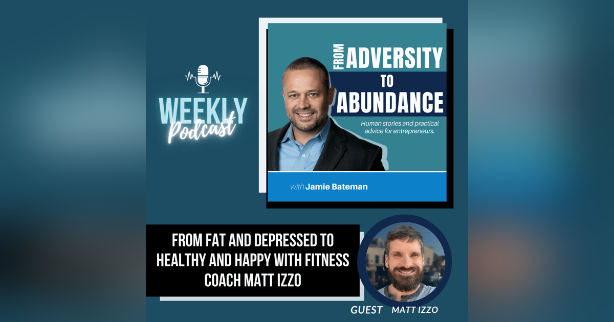 From Fat and Depressed to Healthy and Happy with Fitness Coach Matt Izzo From Fat and Depressed to Healthy and Happy with Fitness Coach Matt Izzo