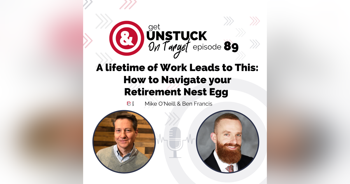 Episode 89: A lifetime of Work Leads to This: How to Navigate your Retirement Nest Egg with Ben Francis Episode 89: A lifetime of Work Leads to This: How to Navigate your Retirement Nest Egg with Ben Francis