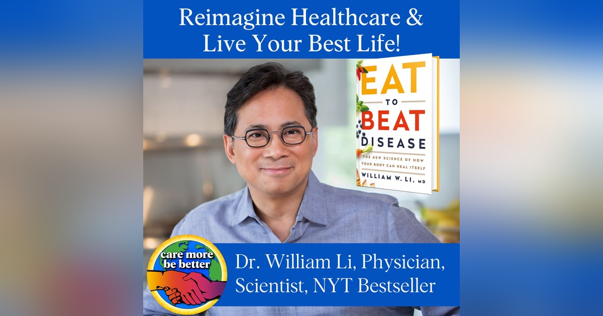 Eat To Beat Disease: Reimagine Healthcare And Live Your Best Life With William W. Li, MD Eat To Beat Disease: Reimagine Healthcare And Live Your Best Life With William W. Li, MD