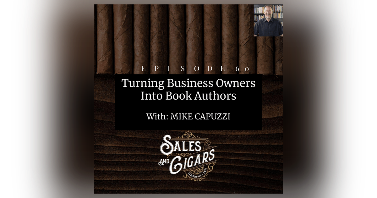 Sales and Cigars "Turning Business Owners Into Book Authors" w/Mike Capuzzi Sales and Cigars "Turning Business Owners Into Book Authors" w/Mike Capuzzi