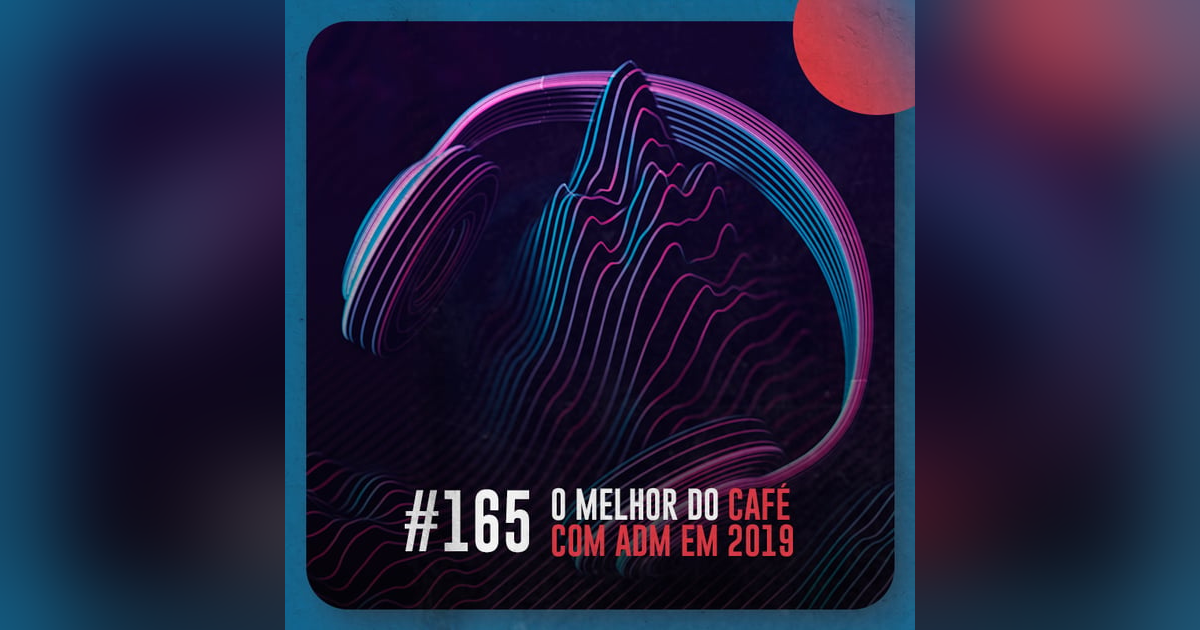 O melhor do Café com ADM em 2019 — Café com ADM 165 O melhor do Café com ADM em 2019 — Café com ADM 165