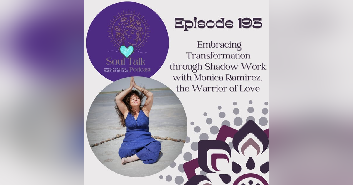 The Soul Talk Episode 193: Embracing Transformation through Shadow Work with Monica Ramirez the Warrior of Love The Soul Talk Episode 193: Embracing Transformation through Shadow Work with Monica Ramirez the Warrior of Love