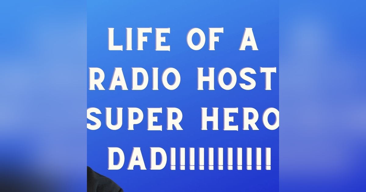 Life of a radio host super hero dad Life of a radio host super hero dad