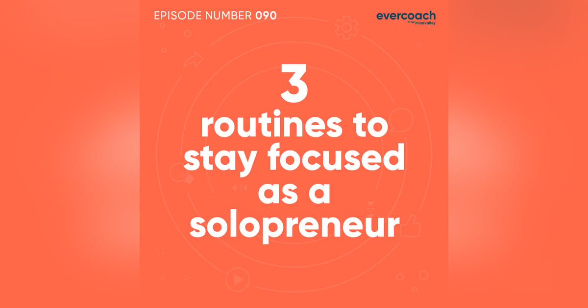 90. 3 Routines To Stay Focused As A Solopreneur 90. 3 Routines To Stay Focused As A Solopreneur