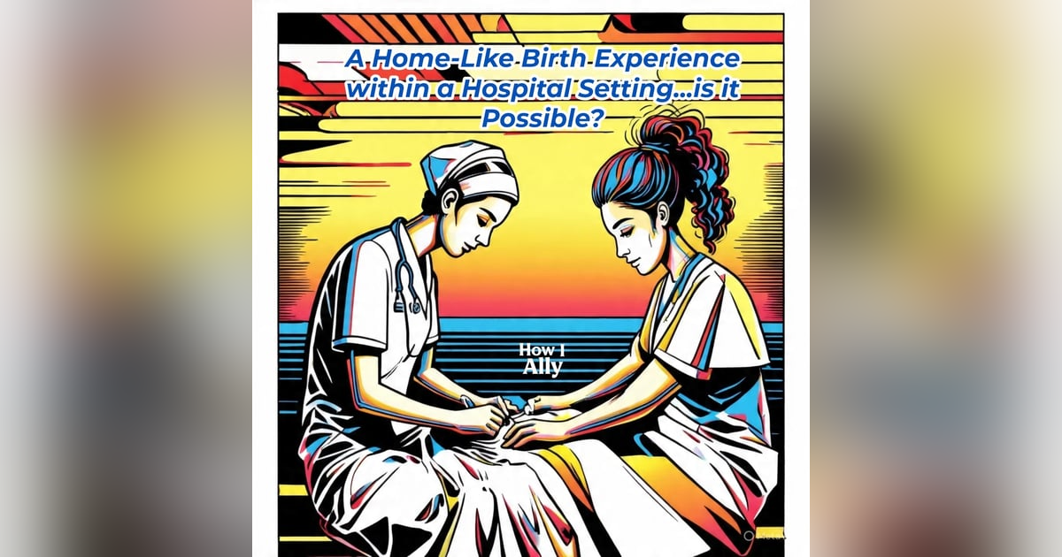 A Home-Like Birth Experience within a Hospital Setting...is it Possible? A Home-Like Birth Experience within a Hospital Setting...is it Possible?