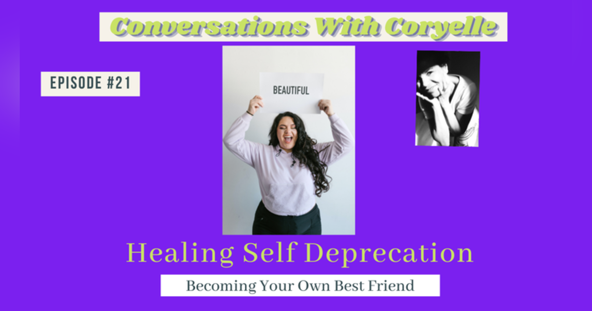 Conversations With Coryelle- Eliminate self-deprecation Conversations With Coryelle- Eliminate self-deprecation