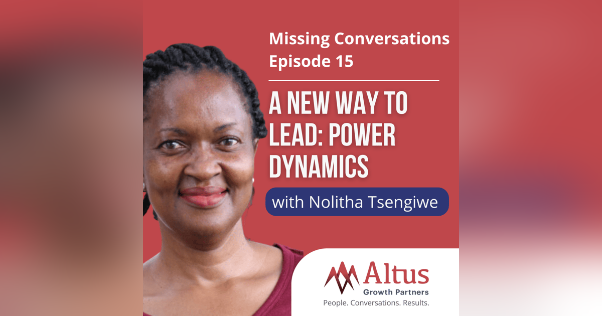 Episode #15: A New Way to Lead: Power Dynamics with Nolitha Tsengiwe (Part 1) Episode #15: A New Way to Lead: Power Dynamics with Nolitha Tsengiwe (Part 1)