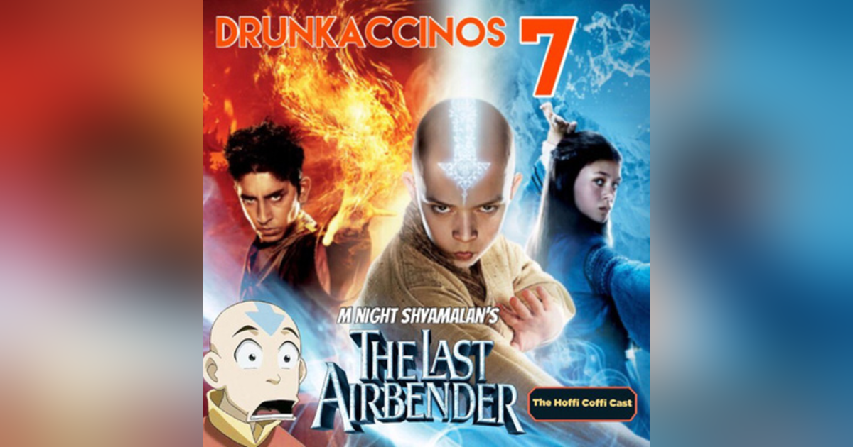 76 - Drunkaccinos 7: The Last Airbender (2010) 76 - Drunkaccinos 7: The Last Airbender (2010)