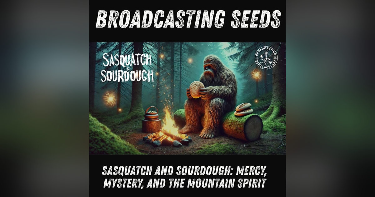 Sasquatch and Sourdough: Mercy, Mystery, and the Mountain Spirit Sasquatch and Sourdough: Mercy, Mystery, and the Mountain Spirit
