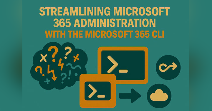 image for Streamlining Microsoft 365 Administration with the Microsoft 365 CLI: Cross-Platform Automation, Governance, and CI/CD Integration