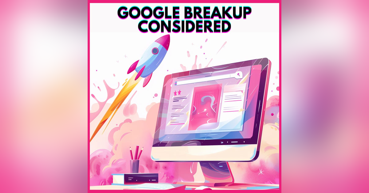 #9. GOOGLE BREAKUP CONSIDERED #9. GOOGLE BREAKUP CONSIDERED