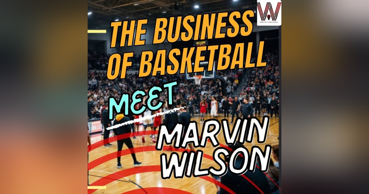 THE BUSINESS OF BASKETBALL - MEET MARVIN WILSON FOUNDER OF THE WISDOM FOUNDATION THE BUSINESS OF BASKETBALL - MEET MARVIN WILSON FOUNDER OF THE WISDOM FOUNDATION