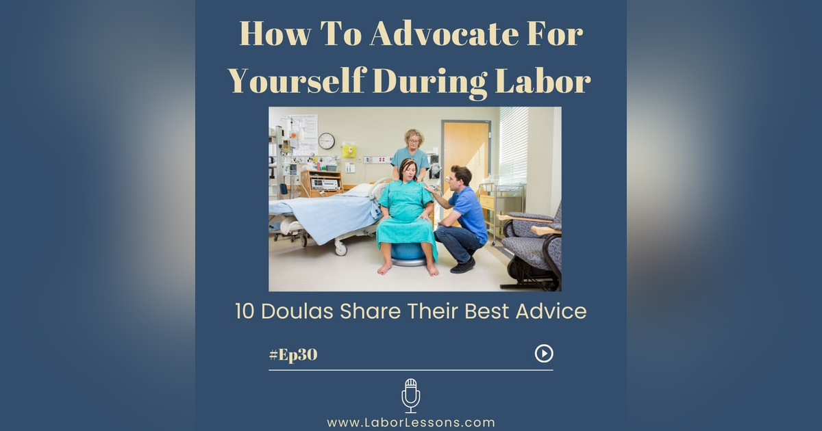 E30: How To Advocate For Yourself During Labor- 10 Doulas Share Their Best Advice E30: How To Advocate For Yourself During Labor- 10 Doulas Share Their Best Advice