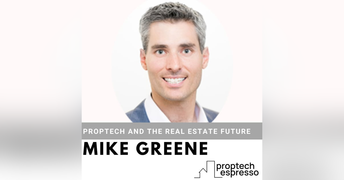 Mike Greene - The Future of Proptech and Real Estate Mike Greene - The Future of Proptech and Real Estate