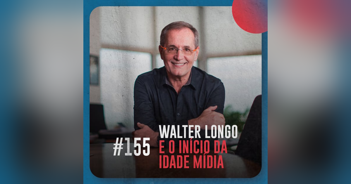 Walter Longo e o início da Idade Mídia — Café com ADM 155 Walter Longo e o início da Idade Mídia — Café com ADM 155