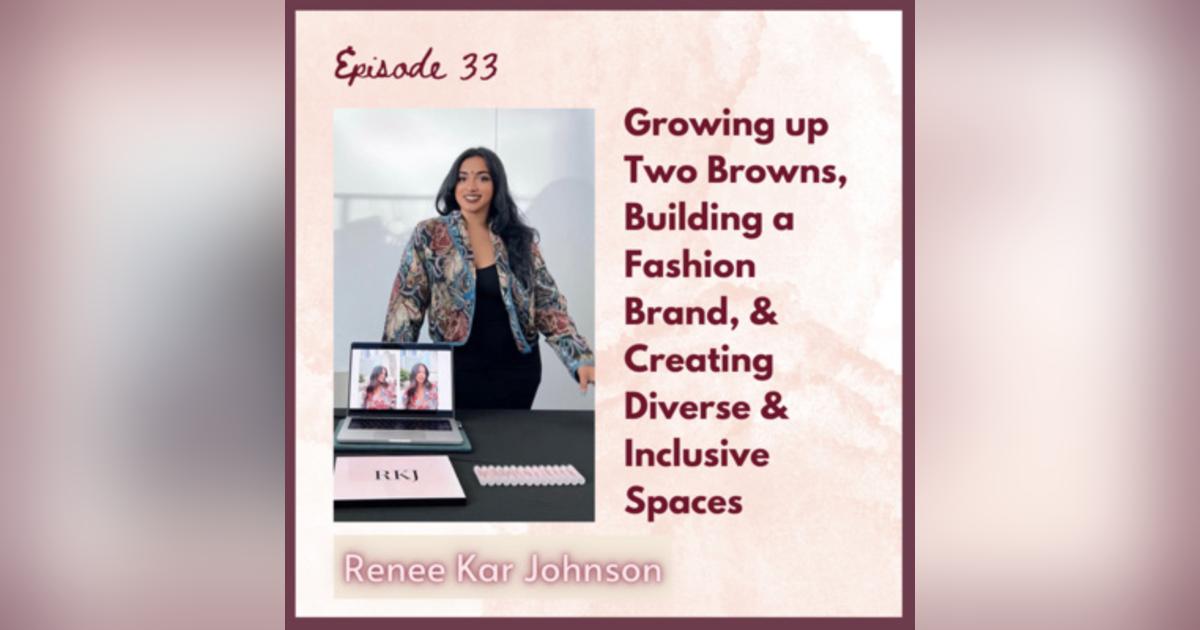 Ep 33 - Growing up Two Browns, Building a Fashion Brand, & Creating Diverse & Inclusive Spaces with Renee Kar Johnson Ep 33 - Growing up Two Browns, Building a Fashion Brand, & Creating Diverse & Inclusive Spaces with Renee Kar Johnson