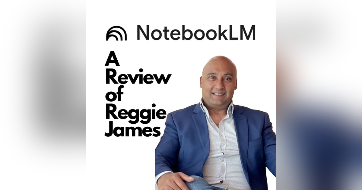 Notebook LM AI Review of Reggie James Notebook LM AI Review of Reggie James