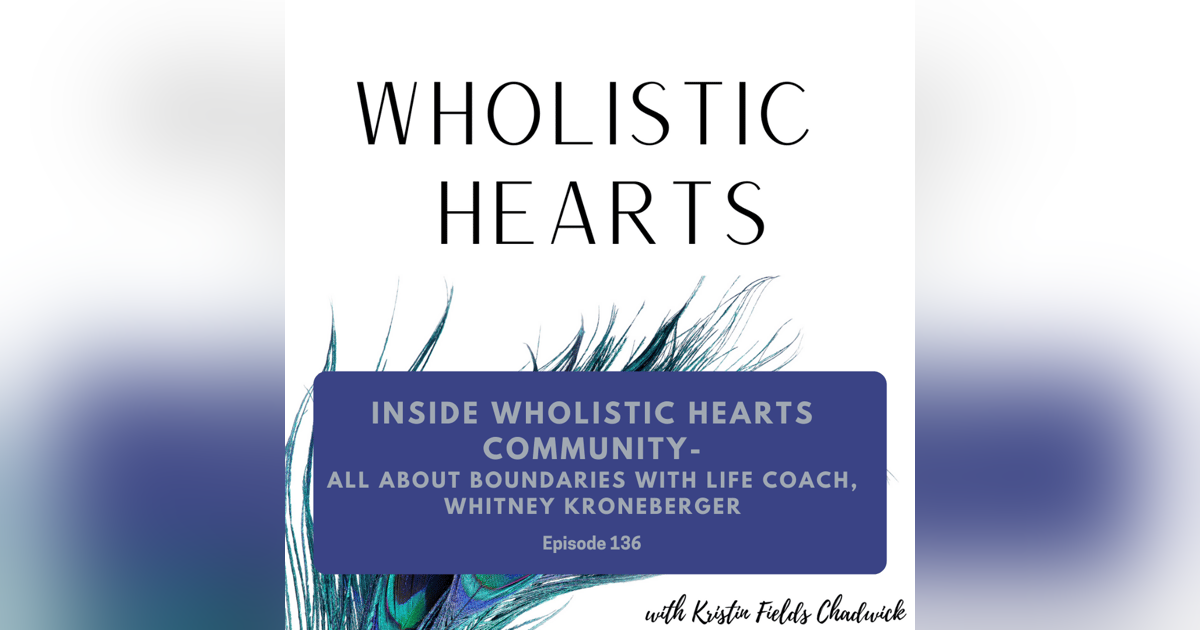 136. Inside The Wholistic Hearts Community: "All About Boundaries" with Life Coach, Whitney Kroneberger 136. Inside The Wholistic Hearts Community: "All About Boundaries" with Life Coach, Whitney Kroneberger