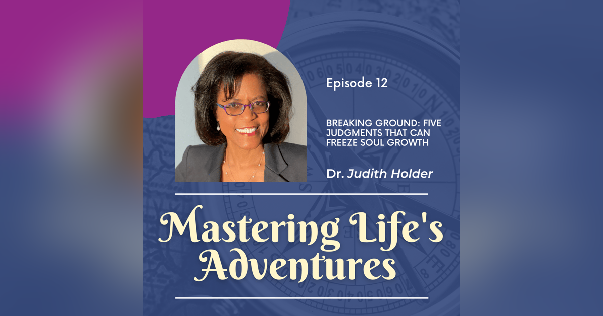 Breaking Ground: Five Judgments that Can Freeze Soul Growth | EP 012 Breaking Ground: Five Judgments that Can Freeze Soul Growth | EP 012