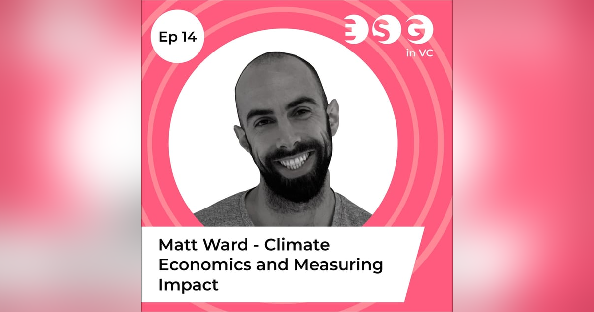 Ep 14 - Matt Ward – Climate Economics and Measuring Impact Ep 14 - Matt Ward – Climate Economics and Measuring Impact