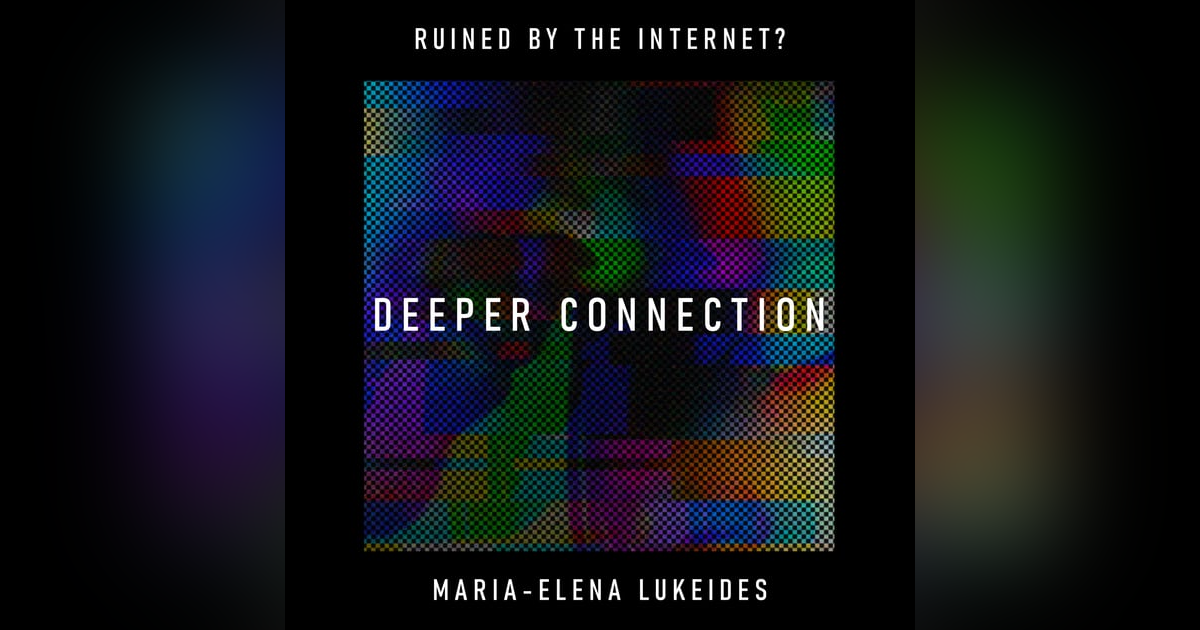 Deeper Connection: has the internet replaced human intimacy with digital interface? – Maria-Elena Lukeides Deeper Connection: has the internet replaced human intimacy with digital interface? – Maria-Elena Lukeides