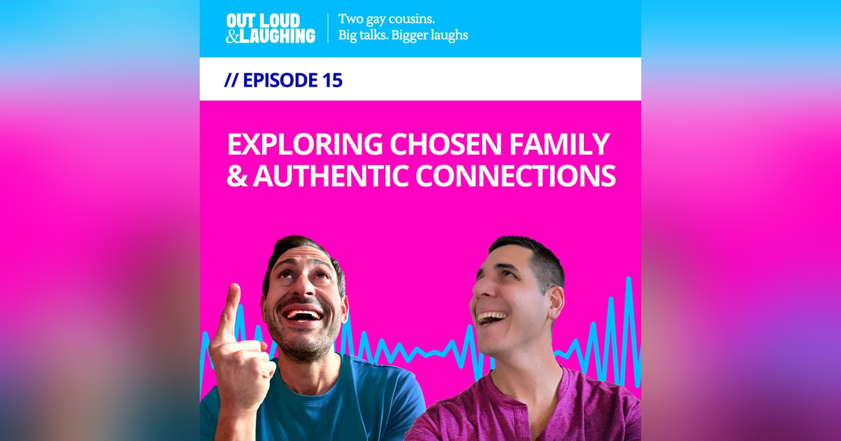 Ep. 15 “Exploring Chosen Family & Authentic Connections'” // Out Loud & Laughing with Bryan & Jon Ep. 15 “Exploring Chosen Family & Authentic Connections'” // Out Loud & Laughing with Bryan & Jon