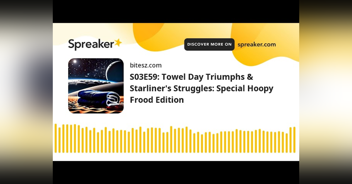 S03E59: Towel Day Triumphs & Starliner’s Struggles: Special Hoopy Frood Edition S03E59: Towel Day Triumphs & Starliner’s Struggles: Special Hoopy Frood Edition