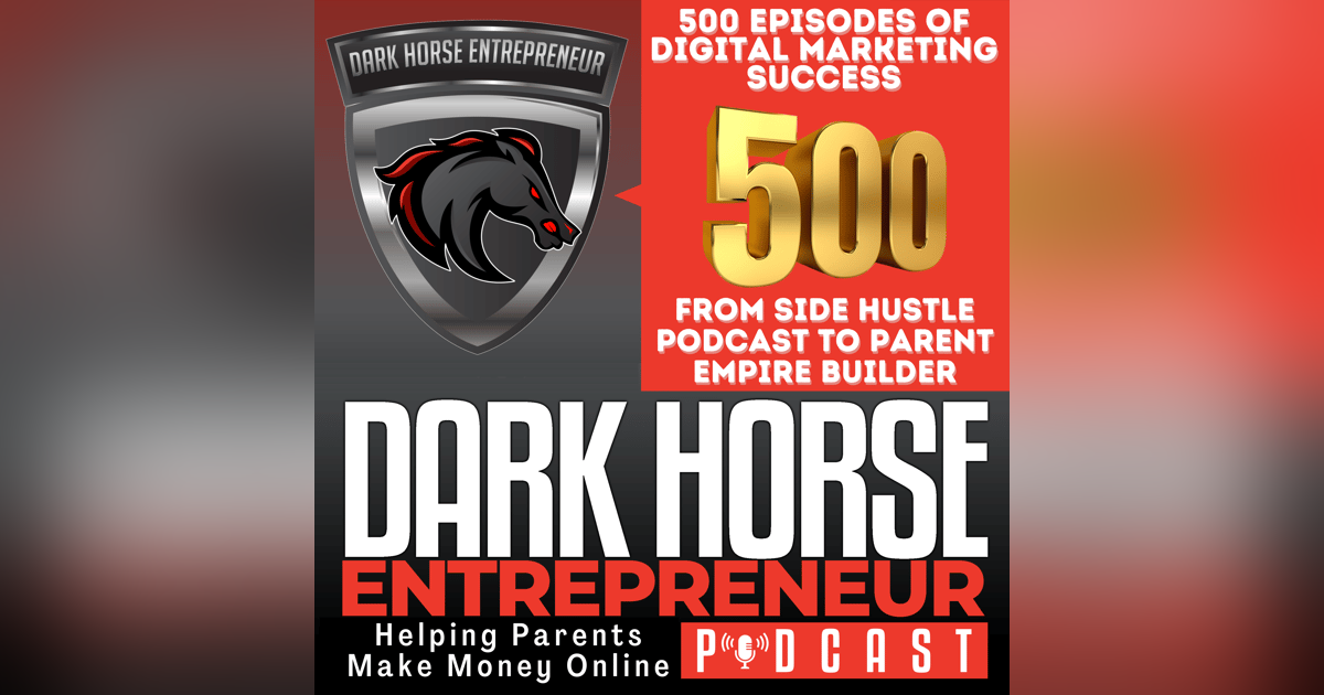 500 Episodes of Dark Horse Success: From Side Hustle Podcast to Parent Empire Builder 500 Episodes of Dark Horse Success: From Side Hustle Podcast to Parent Empire Builder