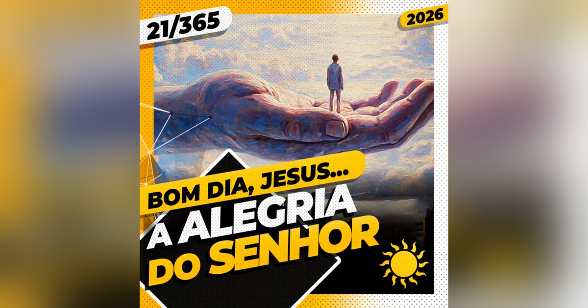 A ALEGRIA DO SENHOR! - Bom dia, Jesus! 21/365 (2026) A ALEGRIA DO SENHOR! - Bom dia, Jesus! 21/365 (2026)