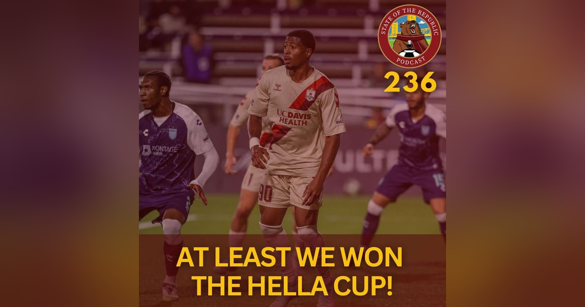 S1E236 - At Least Sac Republic Won The Hella Cup! S1E236 - At Least Sac Republic Won The Hella Cup!