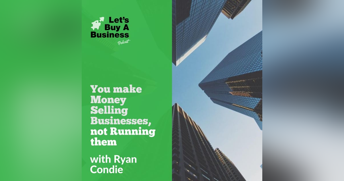 You Make Money Selling Businesses, Not Running Them You Make Money Selling Businesses, Not Running Them