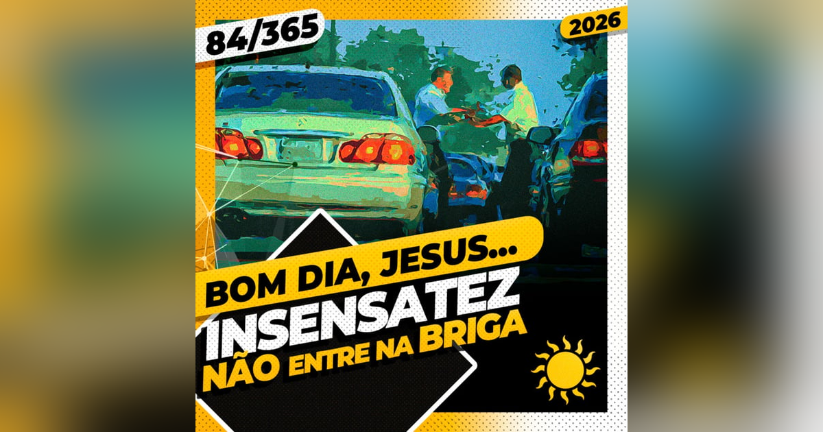 INSENSATEZ: NÃO ENTRE NA BRIGA! - Bom dia, Jesus! 84/365 (2026) INSENSATEZ: NÃO ENTRE NA BRIGA! - Bom dia, Jesus! 84/365 (2026)