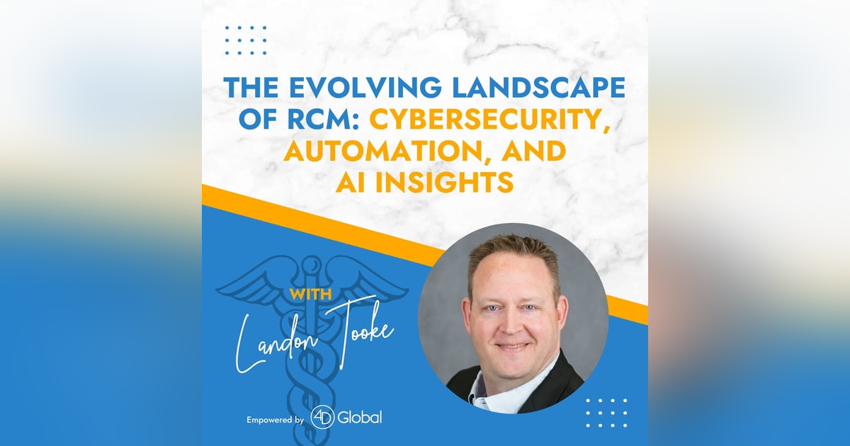 The Evolving Landscape of RCM: Cybersecurity, Automation, and AI Insights with Landon Tooke The Evolving Landscape of RCM: Cybersecurity, Automation, and AI Insights with Landon Tooke