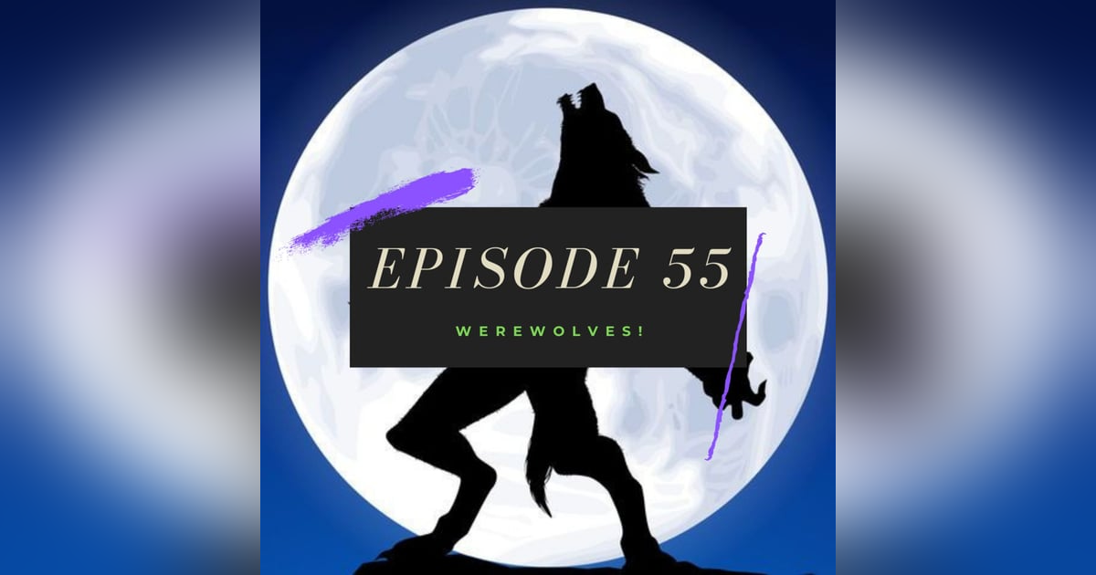Ep. 55: Werewolves! Ep. 55: Werewolves!