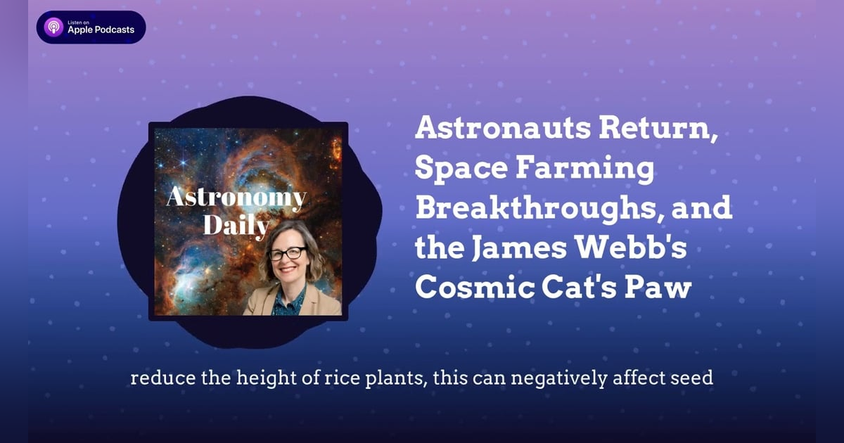 Astronauts Return, Space Farming Breakthroughs, and the James Webb’s Cosmic Cat’s Paw Astronauts Return, Space Farming Breakthroughs, and the James Webb’s Cosmic Cat’s Paw