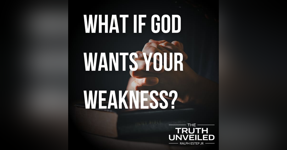 What If God Wants Your Weakness? What If God Wants Your Weakness?