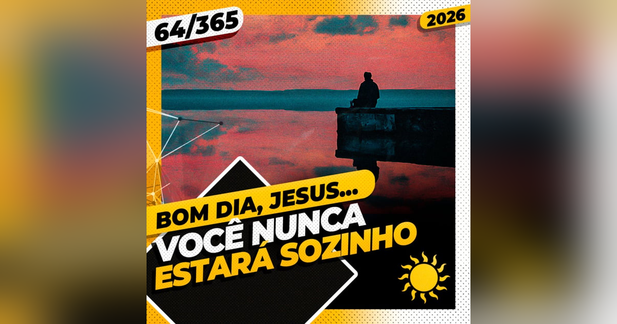 VOCÊ NUNCA ESTARÁ SOZINHO - Bom dia, Jesus! 64/365 (2026) VOCÊ NUNCA ESTARÁ SOZINHO - Bom dia, Jesus! 64/365 (2026)