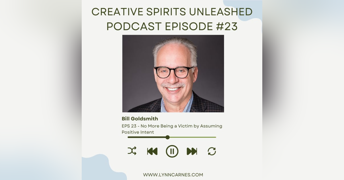 #23 Bill Goldsmith: No More Being a Victim by Assuming Positive Intent #23 Bill Goldsmith: No More Being a Victim by Assuming Positive Intent