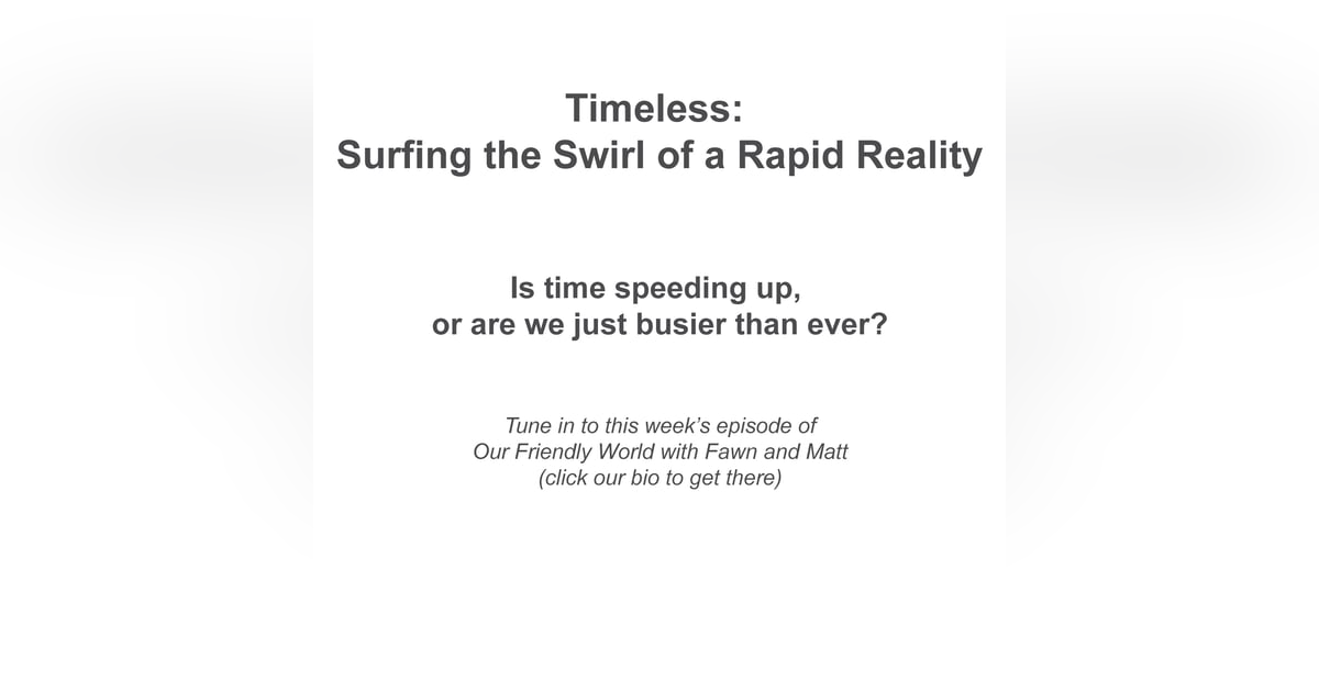 Timeless: Surfing the Swirl of a Rapid Reality Timeless: Surfing the Swirl of a Rapid Reality