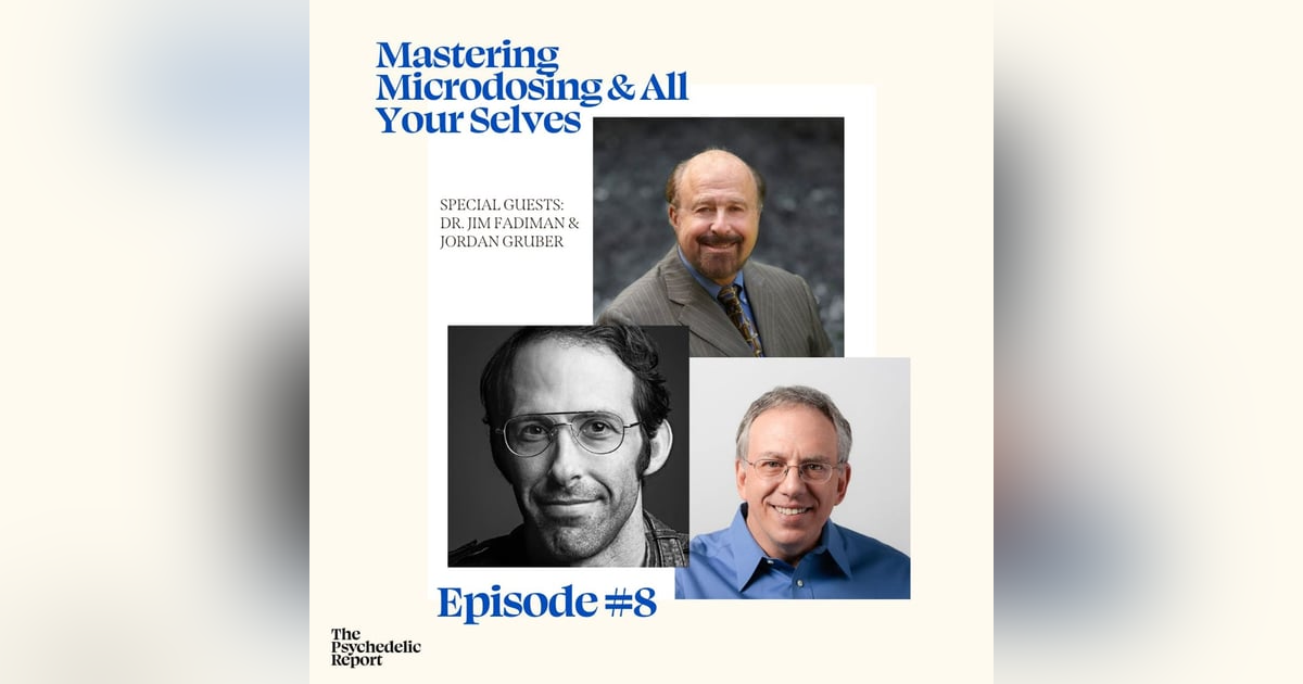Mastering Microdosing & Yourselves with Dr. Jim Fadiman & Jordan Gruber Mastering Microdosing & Yourselves with Dr. Jim Fadiman & Jordan Gruber