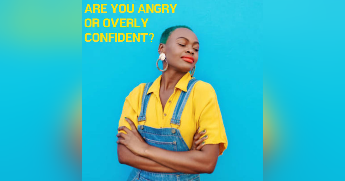 ARE YOU ARROGANT OR JUST OVERLY CONFIDENT? ARE YOU ARROGANT OR JUST OVERLY CONFIDENT?