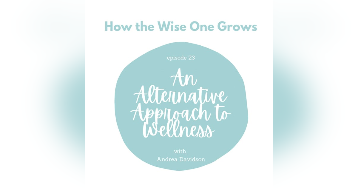 An Alternative Approach to Wellness with Andrea Davidson (23) An Alternative Approach to Wellness with Andrea Davidson (23)