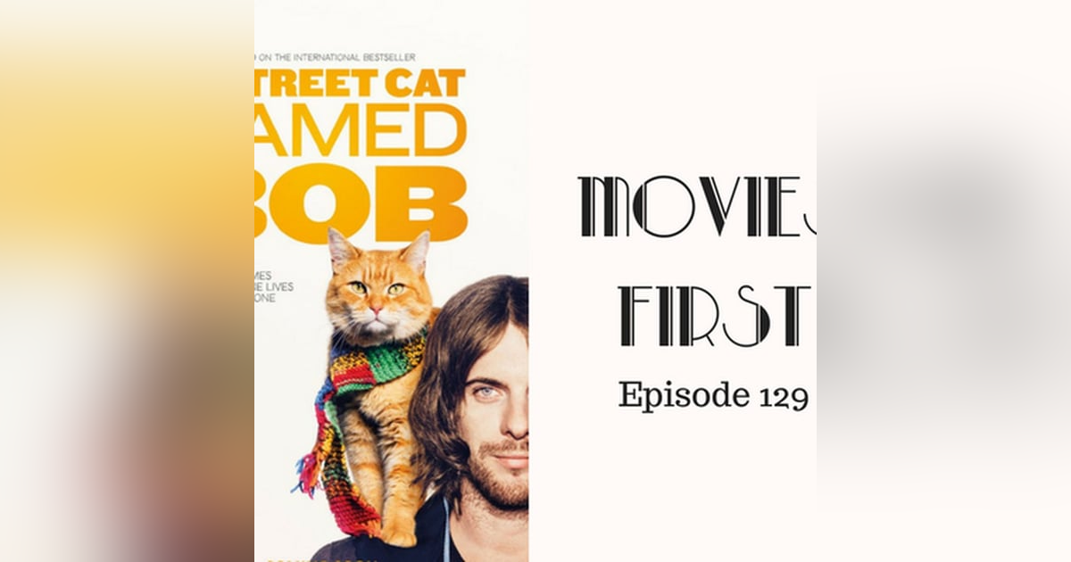 131: A Street Cat Named Bob - Movies First with Alex First Episode 129 131: A Street Cat Named Bob - Movies First with Alex First Episode 129