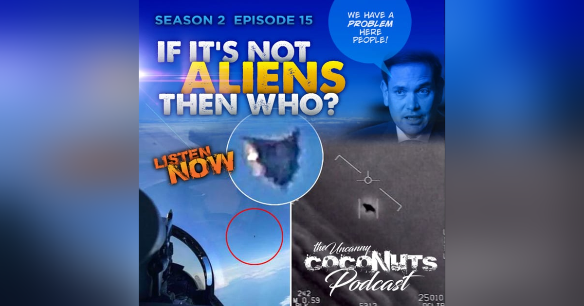 S2E15 – If it’s NOT aliens… then who?!? S2E15 – If it’s NOT aliens… then who?!?