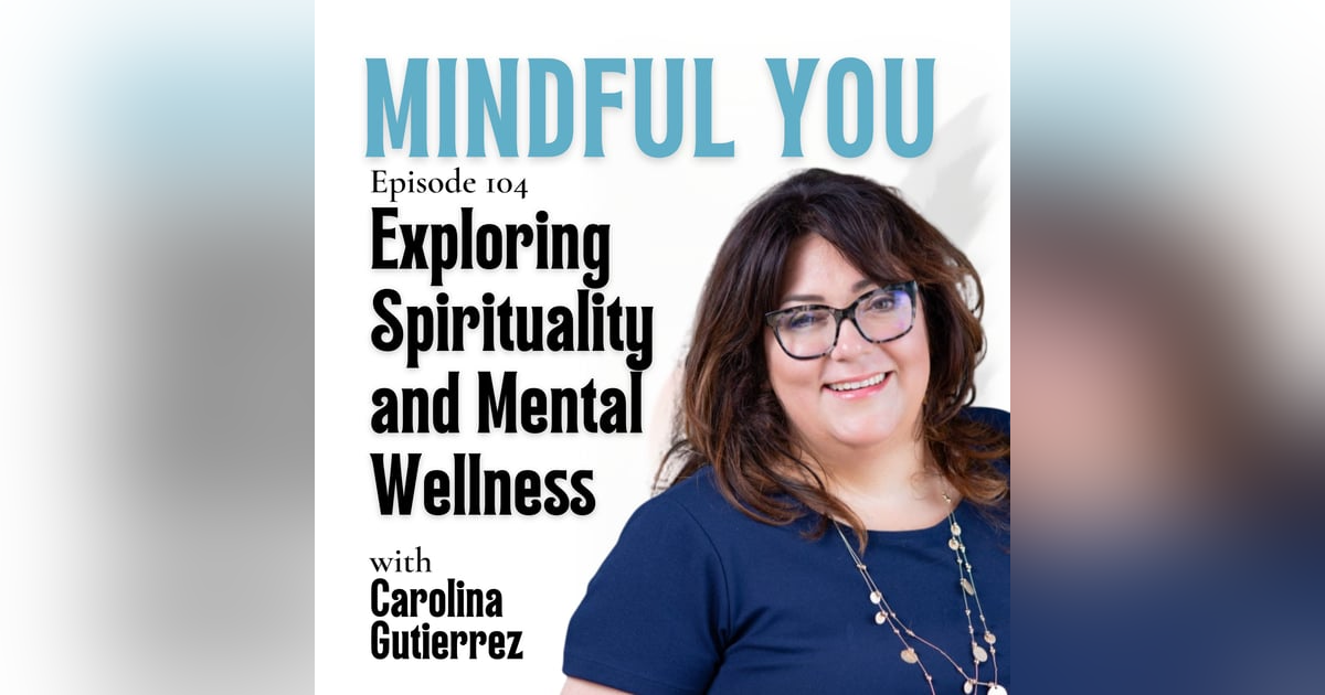 Exploring Spirituality and Mental Wellness with Carolina Gutierrez Exploring Spirituality and Mental Wellness with Carolina Gutierrez