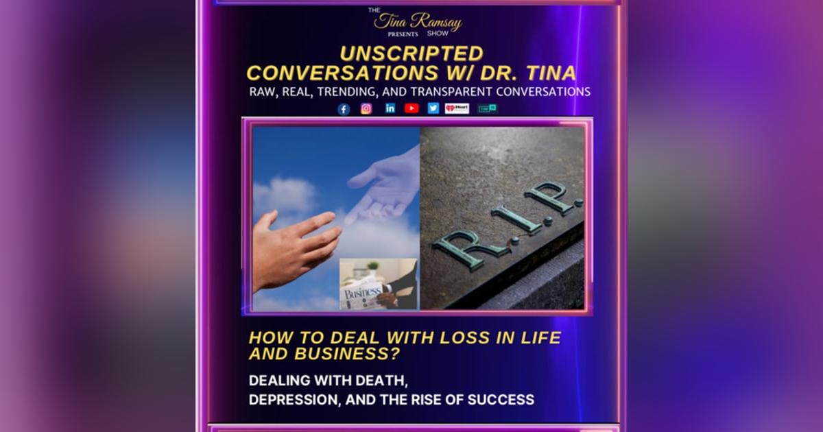 S1 Ep4- Unscripted Conversations w/Dr.Tina- How do you deal with loss in life and business? S1 Ep4- Unscripted Conversations w/Dr.Tina- How do you deal with loss in life and business?