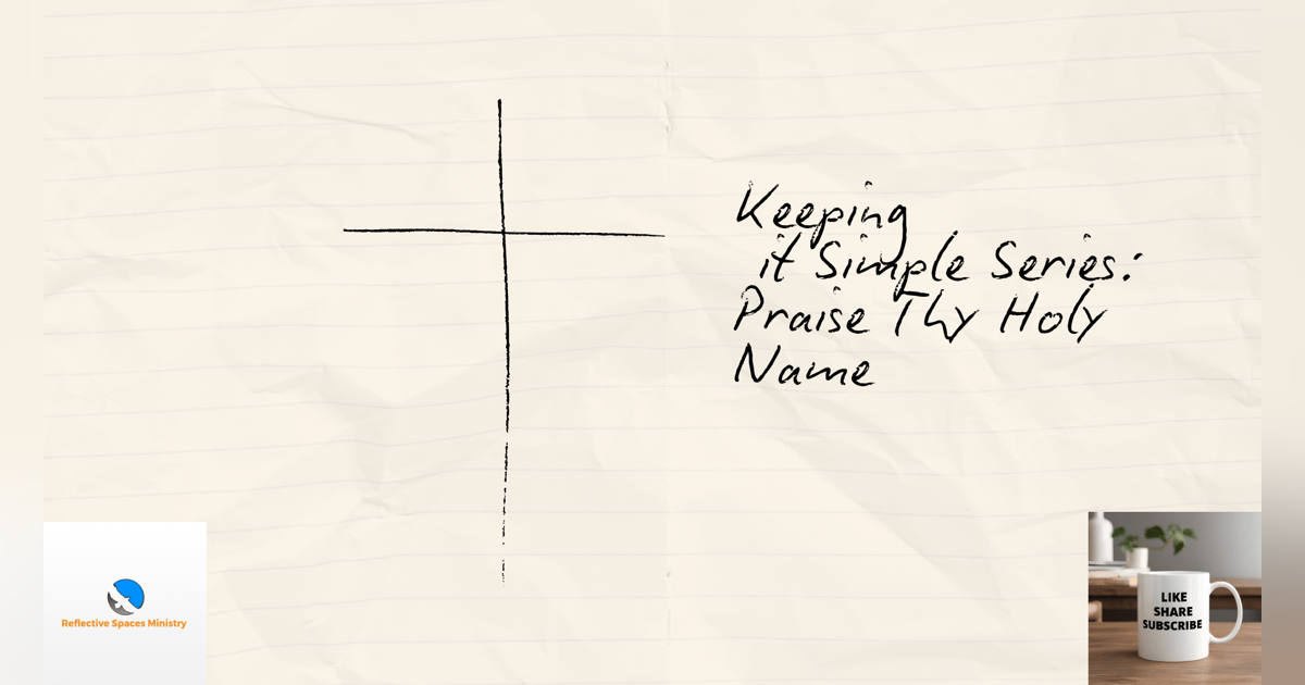 Keeping It Simple Series: Praise Thy Holy Name Keeping It Simple Series: Praise Thy Holy Name