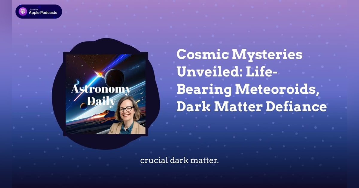 Cosmic Mysteries Unveiled: Life-Bearing Meteoroids, Dark Matter Defiance Cosmic Mysteries Unveiled: Life-Bearing Meteoroids, Dark Matter Defiance