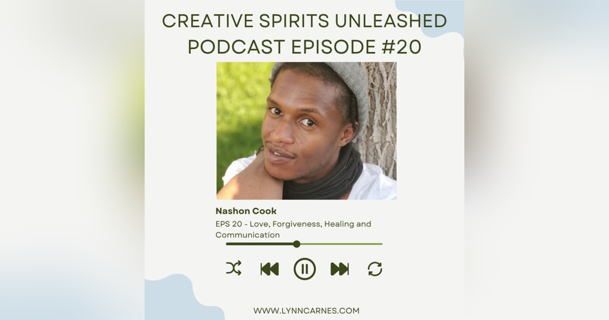 # 20: Nahshon Cook on Love, Forgiveness, Healing and Communication # 20: Nahshon Cook on Love, Forgiveness, Healing and Communication